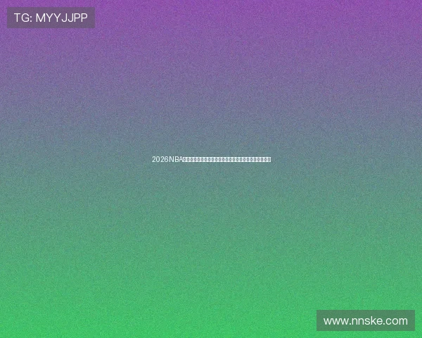 2026NBA季前赛视频直播在线观看全程高清转播精彩赛事不容错过